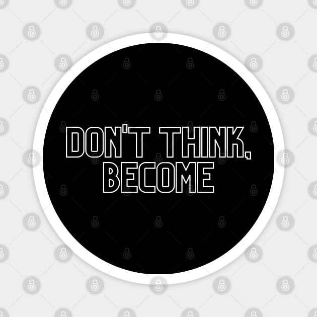 Don't think, become. Magnet by Random Prints